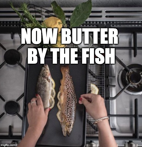 NOW BUTTER BY THE FISH | made w/ Imgflip meme maker