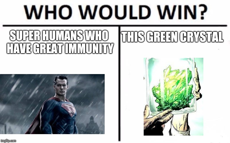 Who Would Win? | THIS GREEN CRYSTAL; SUPER HUMANS WHO HAVE GREAT IMMUNITY | image tagged in memes,who would win | made w/ Imgflip meme maker