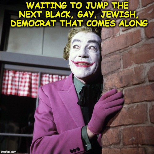 It worked the first time | WAITING TO JUMP THE NEXT BLACK, GAY, JEWISH, DEMOCRAT THAT COMES ALONG | image tagged in the joker,fake news,hoax,jussie smollett,satire | made w/ Imgflip meme maker