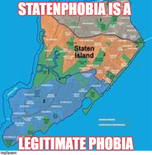 STATENPHOBIA | STATENPHOBIA IS A; LEGITIMATE PHOBIA | image tagged in staten island,phobias | made w/ Imgflip meme maker