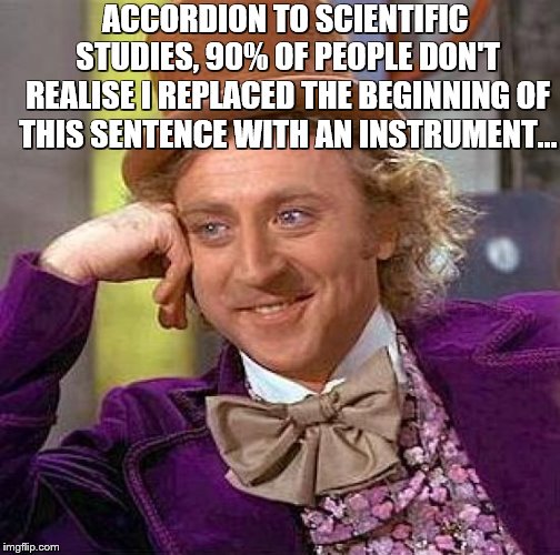 STAT | ACCORDION TO SCIENTIFIC STUDIES, 90% OF PEOPLE DON'T REALISE I REPLACED THE BEGINNING OF THIS SENTENCE WITH AN INSTRUMENT... | image tagged in jokes,joke,funny,funnymemes,riddles | made w/ Imgflip meme maker