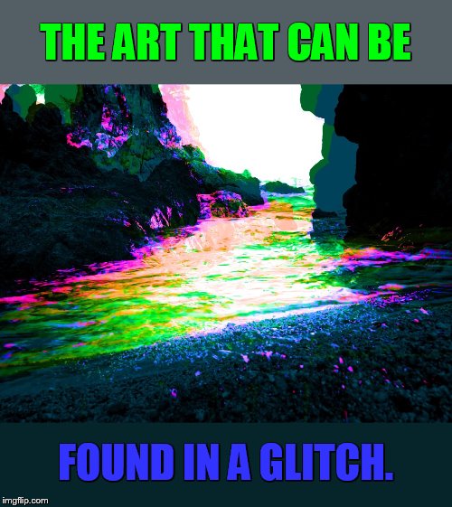 Glitch Week April 8-14, a Blaze_the_Blaziken and FlamingKnuckles66 Event | THE ART THAT CAN BE; FOUND IN A GLITCH. | image tagged in memes,glitch week,event,glitch,art,found | made w/ Imgflip meme maker