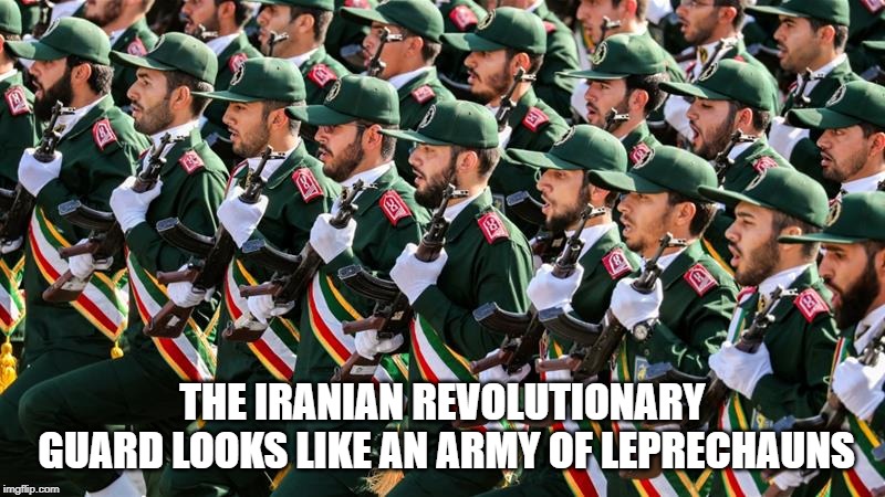 Why are they always after me lucky charms? | THE IRANIAN REVOLUTIONARY GUARD LOOKS LIKE AN ARMY OF LEPRECHAUNS | image tagged in leprechaun,iran,military,army,lucky charms,revolutionary guard | made w/ Imgflip meme maker