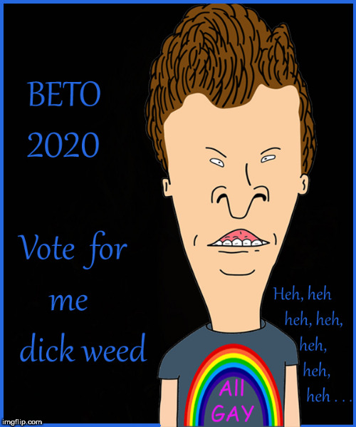 BETO 2020 | image tagged in beto orourke,beto 2020,election 2020,lol so funny,politics lol,funny memes | made w/ Imgflip meme maker