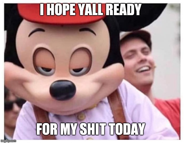 I HOPE YALL READY; FOR MY SHIT TODAY | image tagged in vernon green | made w/ Imgflip meme maker