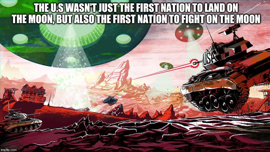First foot,First fight | THE U.S WASN'T JUST THE FIRST NATION TO LAND ON THE MOON, BUT ALSO THE FIRST NATION TO FIGHT ON THE MOON | image tagged in funny,usa,moon,world of tanks | made w/ Imgflip meme maker
