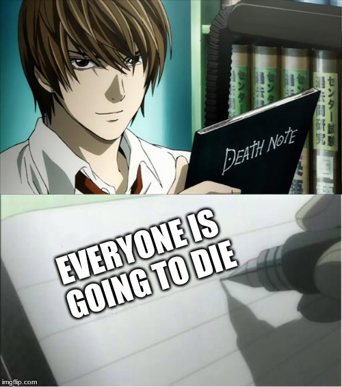 EVERYONE IS GOING TO DIE | image tagged in death note,death note blank | made w/ Imgflip meme maker