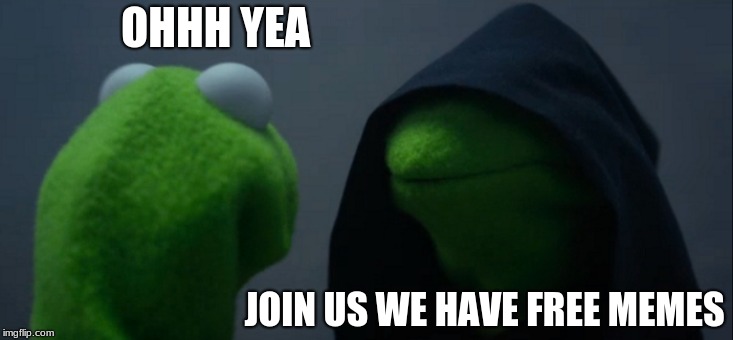 Evil Kermit Meme | OHHH YEA; JOIN US WE HAVE FREE MEMES | image tagged in memes,evil kermit | made w/ Imgflip meme maker