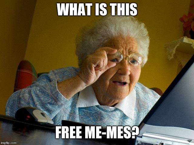 Grandma Finds The Internet Meme | WHAT IS THIS; FREE ME-MES? | image tagged in memes,grandma finds the internet | made w/ Imgflip meme maker