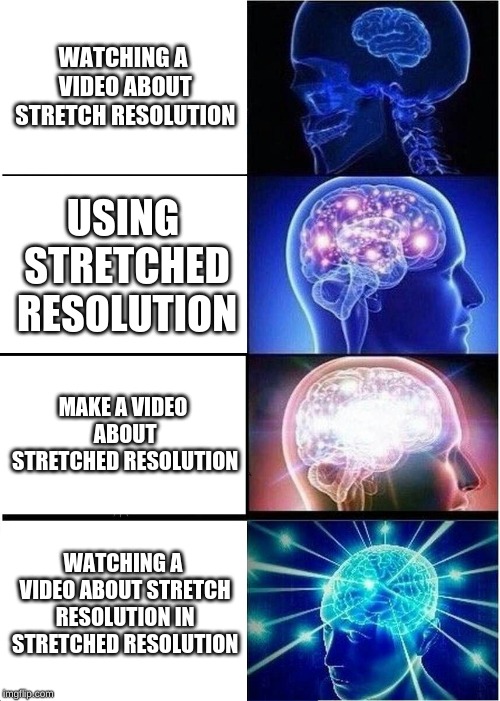Expanding Brain Meme |  WATCHING A VIDEO ABOUT STRETCH RESOLUTION; USING STRETCHED RESOLUTION; MAKE A VIDEO ABOUT STRETCHED RESOLUTION; WATCHING A VIDEO ABOUT STRETCH RESOLUTION IN STRETCHED RESOLUTION | image tagged in memes,expanding brain | made w/ Imgflip meme maker