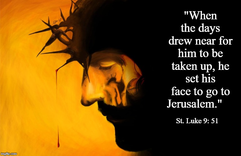 Face of Christ | "When the days drew near for him to be taken up, he set his face to go to Jerusalem."; St. Luke 9: 51 | image tagged in bible verse | made w/ Imgflip meme maker