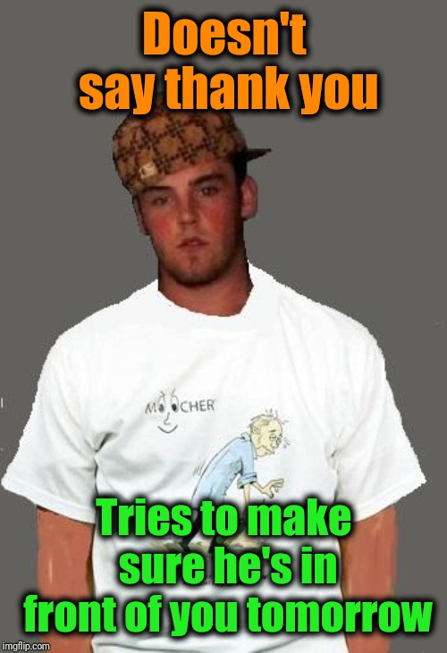 warmer season Scumbag Steve | Doesn't say thank you Tries to make sure he's in front of you tomorrow | image tagged in warmer season scumbag steve | made w/ Imgflip meme maker