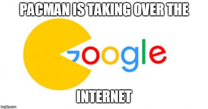 pacman | PACMAN IS TAKING OVER THE; INTERNET | image tagged in pacman | made w/ Imgflip meme maker