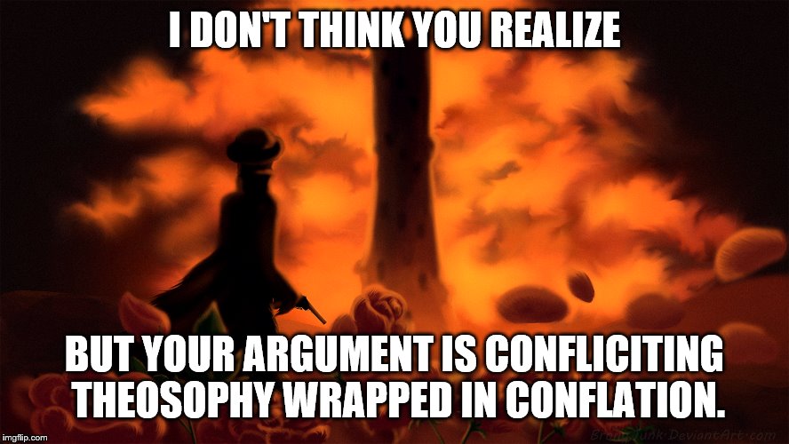 I DON'T THINK YOU REALIZE BUT YOUR ARGUMENT IS CONFLICITING THEOSOPHY WRAPPED IN CONFLATION. | made w/ Imgflip meme maker