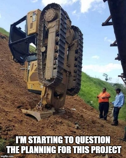 ooops | I'M STARTING TO QUESTION THE PLANNING FOR THIS PROJECT | image tagged in ooops | made w/ Imgflip meme maker