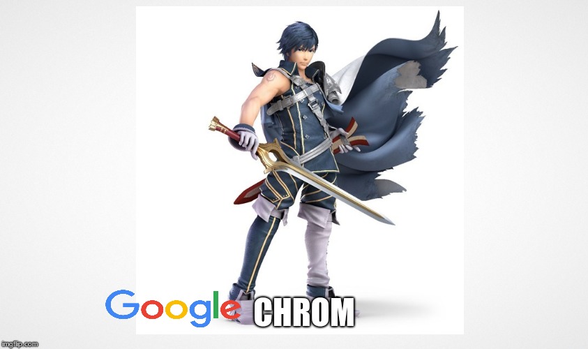 Google Chrom | CHROM | image tagged in fire emblem,google,google chrome,memes,fun | made w/ Imgflip meme maker