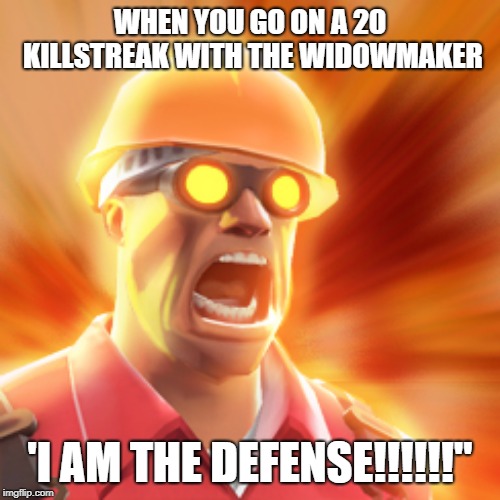 TF2 Engineer | WHEN YOU GO ON A 20 KILLSTREAK WITH THE WIDOWMAKER; 'I AM THE DEFENSE!!!!!!" | image tagged in tf2 engineer | made w/ Imgflip meme maker