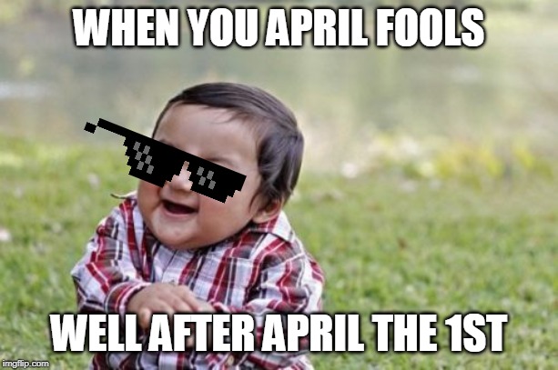 Evil Toddler Meme | WHEN YOU APRIL FOOLS; WELL AFTER APRIL THE 1ST | image tagged in memes,evil toddler | made w/ Imgflip meme maker