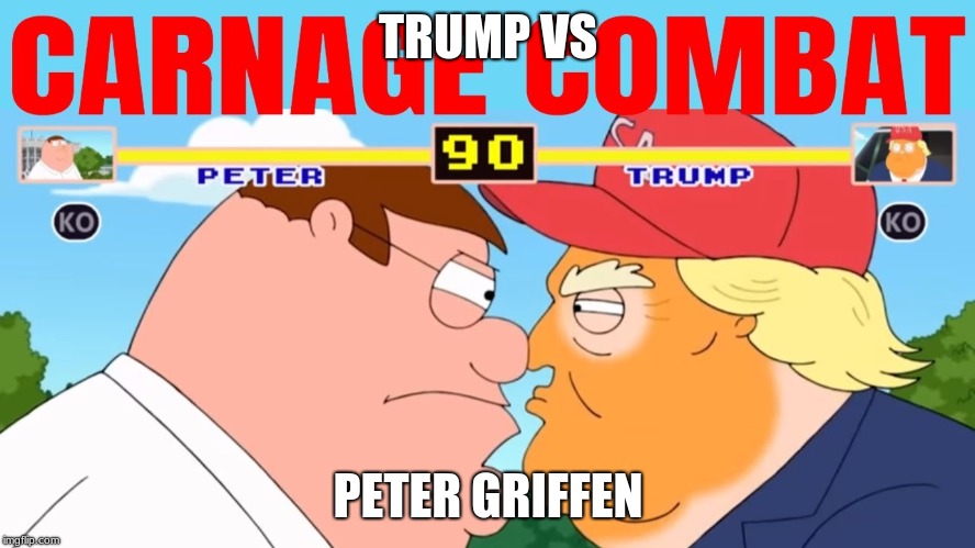 TRUMP VS; PETER GRIFFEN | image tagged in funny | made w/ Imgflip meme maker