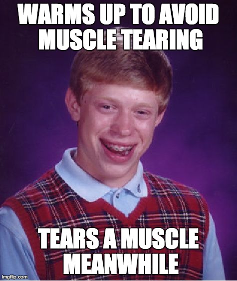 Bad Luck Brian Meme | WARMS UP TO AVOID MUSCLE TEARING TEARS A MUSCLE MEANWHILE | image tagged in memes,bad luck brian | made w/ Imgflip meme maker