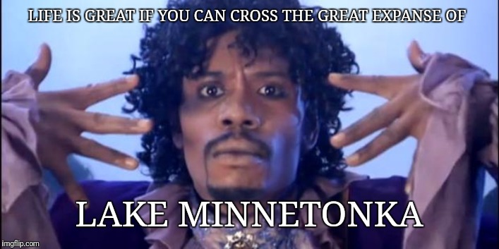 Prince Happy Birthday | LIFE IS GREAT IF YOU CAN CROSS THE GREAT EXPANSE OF; LAKE MINNETONKA | image tagged in prince happy birthday | made w/ Imgflip meme maker