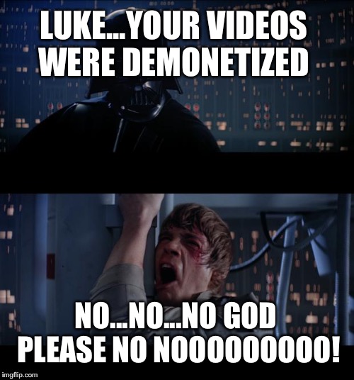 Star Wars No Meme | LUKE...YOUR VIDEOS WERE DEMONETIZED; NO...NO...NO GOD PLEASE NO NOOOOOOOOO! | image tagged in memes,star wars no | made w/ Imgflip meme maker