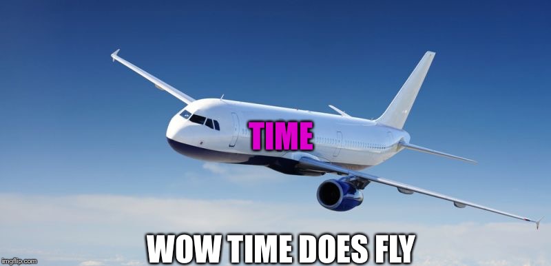 Flying time | TIME; WOW TIME DOES FLY | image tagged in funny meme | made w/ Imgflip meme maker