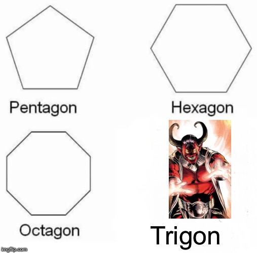 Pentagon Hexagon Octagon | Trigon | image tagged in memes,pentagon hexagon octagon | made w/ Imgflip meme maker