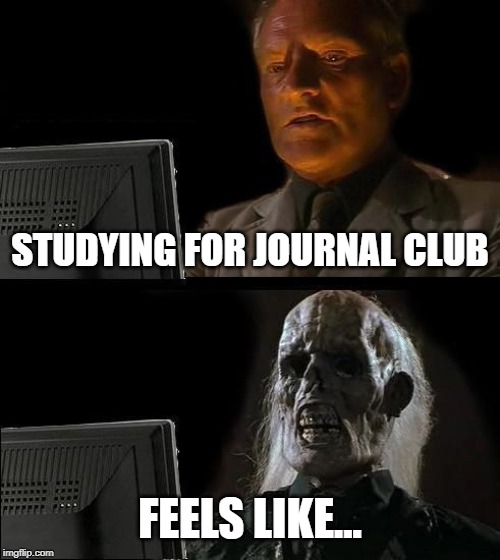 I'll Just Wait Here | STUDYING FOR JOURNAL CLUB; FEELS LIKE... | image tagged in memes,ill just wait here | made w/ Imgflip meme maker