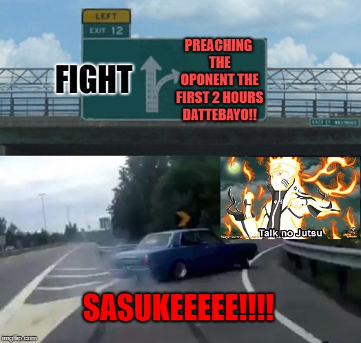 Left Exit 12 Off Ramp Meme | PREACHING THE OPONENT THE FIRST 2 HOURS DATTEBAYO!! FIGHT; SASUKEEEEE!!!! | image tagged in memes,left exit 12 off ramp | made w/ Imgflip meme maker