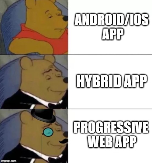 Fancy pooh | ANDROID/IOS APP; HYBRID APP; PROGRESSIVE WEB APP | image tagged in fancy pooh | made w/ Imgflip meme maker