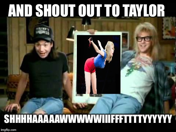 Troll the gf with Taylor swift memes, check. | AND SHOUT OUT TO TAYLOR | image tagged in memes,taylor swift,wishful thinking | made w/ Imgflip meme maker
