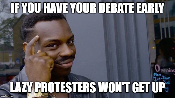 Roll Safe Think About It Meme | IF YOU HAVE YOUR DEBATE EARLY; LAZY PROTESTERS WON'T GET UP | image tagged in memes,roll safe think about it | made w/ Imgflip meme maker