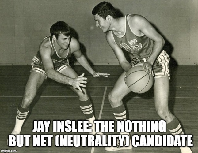 Presidential candidate Jay Inslee made sure that as governor, Washington State was the first to protect net neutrality | JAY INSLEE: THE NOTHING BUT NET (NEUTRALITY) CANDIDATE | image tagged in inslee,internet,net neutrality,climate change,welcome to the internets | made w/ Imgflip meme maker
