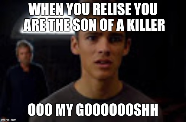 giver.jpg | WHEN YOU RELISE YOU ARE THE SON OF A KILLER; OOO MY GOOOOOOSHH | image tagged in giverjpg | made w/ Imgflip meme maker