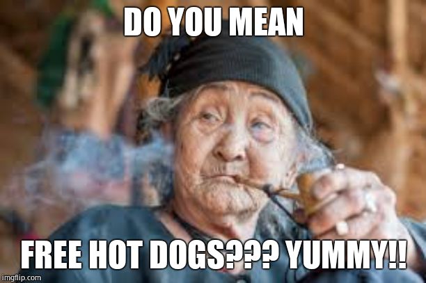 Smoking Gran | DO YOU MEAN FREE HOT DOGS??? YUMMY!! | image tagged in smoking gran | made w/ Imgflip meme maker
