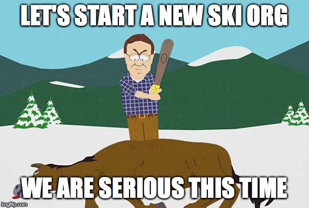 Beating a dead horse | LET'S START A NEW SKI ORG; WE ARE SERIOUS THIS TIME | image tagged in beating a dead horse | made w/ Imgflip meme maker