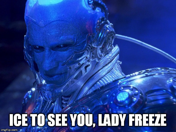 ICE TO SEE YOU, LADY FREEZE | made w/ Imgflip meme maker