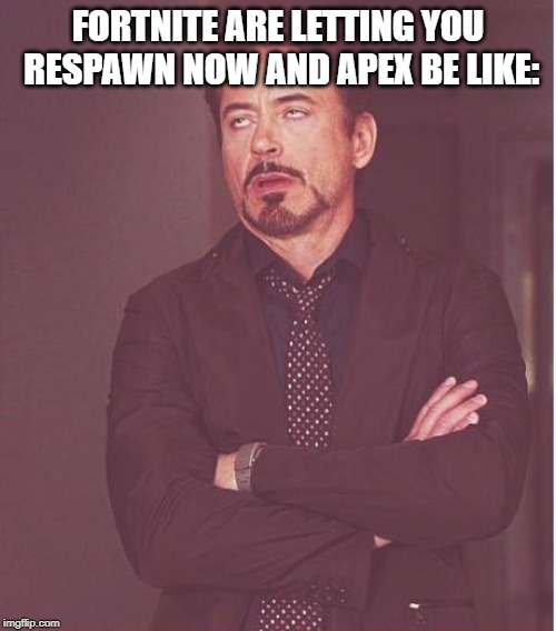Face You Make Robert Downey Jr | FORTNITE ARE LETTING YOU RESPAWN NOW AND APEX BE LIKE: | image tagged in memes,face you make robert downey jr | made w/ Imgflip meme maker
