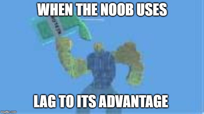 WHEN THE NOOB USES; LAG TO ITS ADVANTAGE | image tagged in low quality noob | made w/ Imgflip meme maker