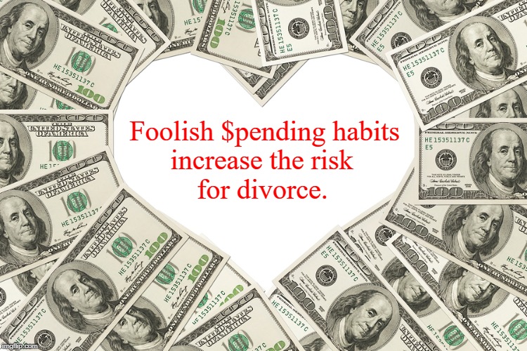 Where Has All the Money Gone? (Source: wf-lawyers.com/divorce-statistics-and-facts/) | Foolish $pending habits; increase the risk; for divorce. | image tagged in the love of money,marriage,divorce,statistics,money,fun fact | made w/ Imgflip meme maker