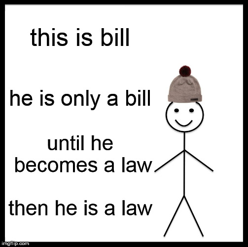Be Like Bill Meme | this is bill; he is only a bill; until he becomes a law; then he is a law | image tagged in memes,be like bill | made w/ Imgflip meme maker