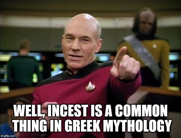 Picard | WELL, INCEST IS A COMMON THING IN GREEK MYTHOLOGY | image tagged in picard | made w/ Imgflip meme maker
