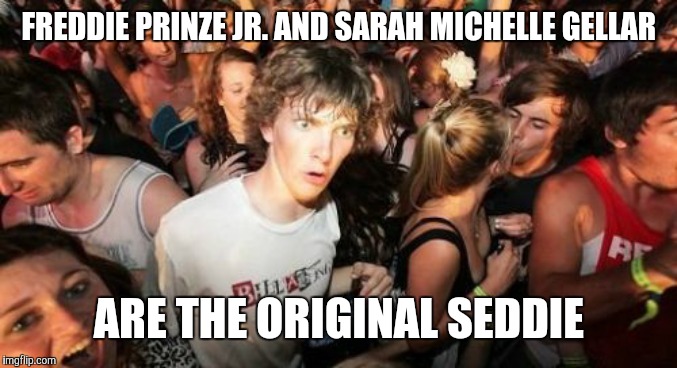 How many of you realized the same thing? | FREDDIE PRINZE JR. AND SARAH MICHELLE GELLAR; ARE THE ORIGINAL SEDDIE | image tagged in memes,sudden clarity clarence,freddie prinze jr,sarah michelle gellar,celebrities,seddie | made w/ Imgflip meme maker