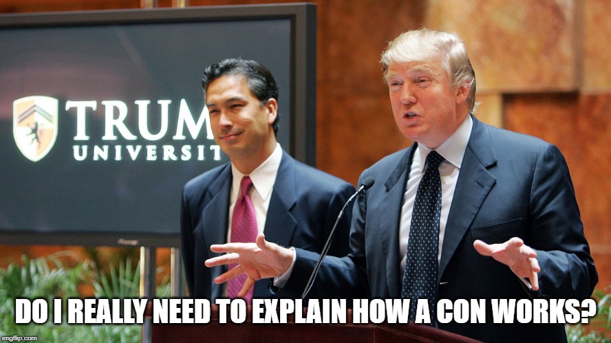 Trump University | DO I REALLY NEED TO EXPLAIN HOW A CON WORKS? | image tagged in trump university | made w/ Imgflip meme maker