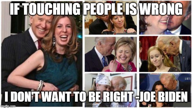IF TOUCHING PEOPLE IS WRONG; I DON'T WANT TO BE RIGHT -JOE BIDEN | image tagged in memes,biden,touching | made w/ Imgflip meme maker