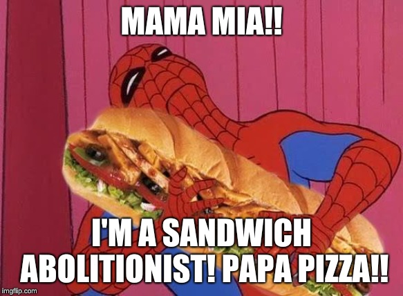 Spiderman sandwich | MAMA MIA!! I'M A SANDWICH ABOLITIONIST! PAPA PIZZA!! | image tagged in spiderman sandwich | made w/ Imgflip meme maker