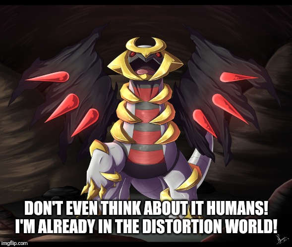 DON'T EVEN THINK ABOUT IT HUMANS! I'M ALREADY IN THE DISTORTION WORLD! | made w/ Imgflip meme maker