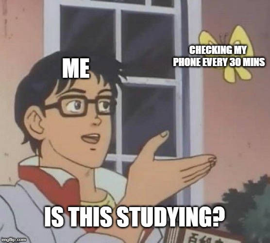Is This A Pigeon | CHECKING MY PHONE EVERY 30 MINS; ME; IS THIS STUDYING? | image tagged in memes,is this a pigeon | made w/ Imgflip meme maker