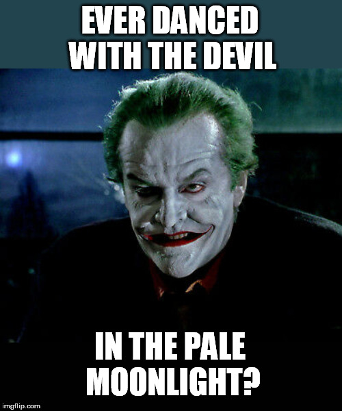 EVER DANCED WITH THE DEVIL IN THE PALE MOONLIGHT? | made w/ Imgflip meme maker